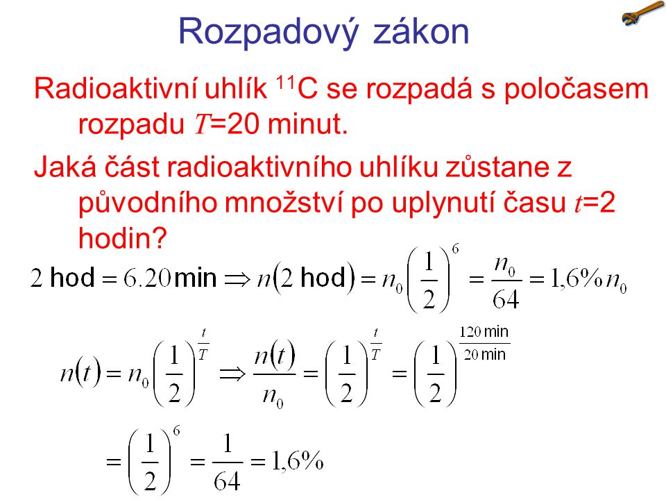 Rozpadový zákon Radioaktivní uhlík 11C se rozpadá s poločasem rozpadu T=20 minut.