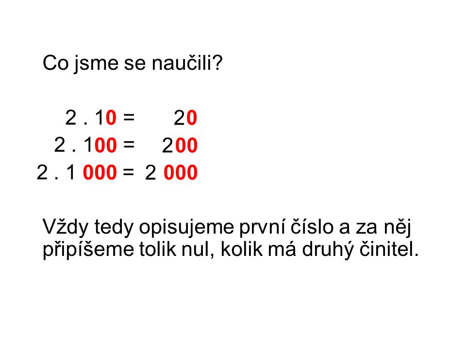 Co jsme se naučili = = = Vždy tedy opisujeme první číslo a za něj připíšeme tolik nul, kolik má druhý činitel.