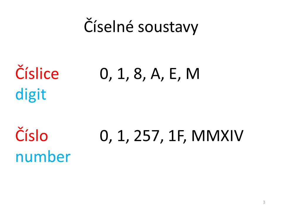 Číselné soustavy Číslice 0, 1, 8, A, E, M digit Číslo 0, 1, 257, 1F, MMXIV number