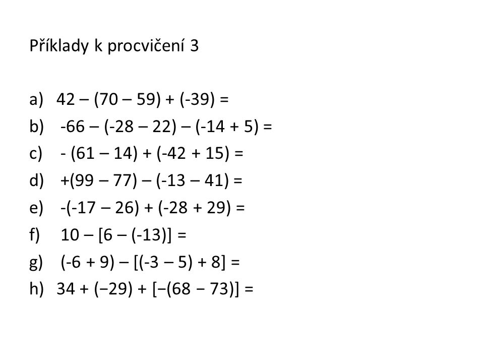 Příklady k procvičení 3 42 – (70 – 59) + (-39) = -66 – (-28 – 22) – ( ) = - (61 – 14) + ( ) =