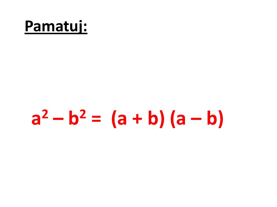 Pamatuj: a2 – b2 = (a + b) (a – b)
