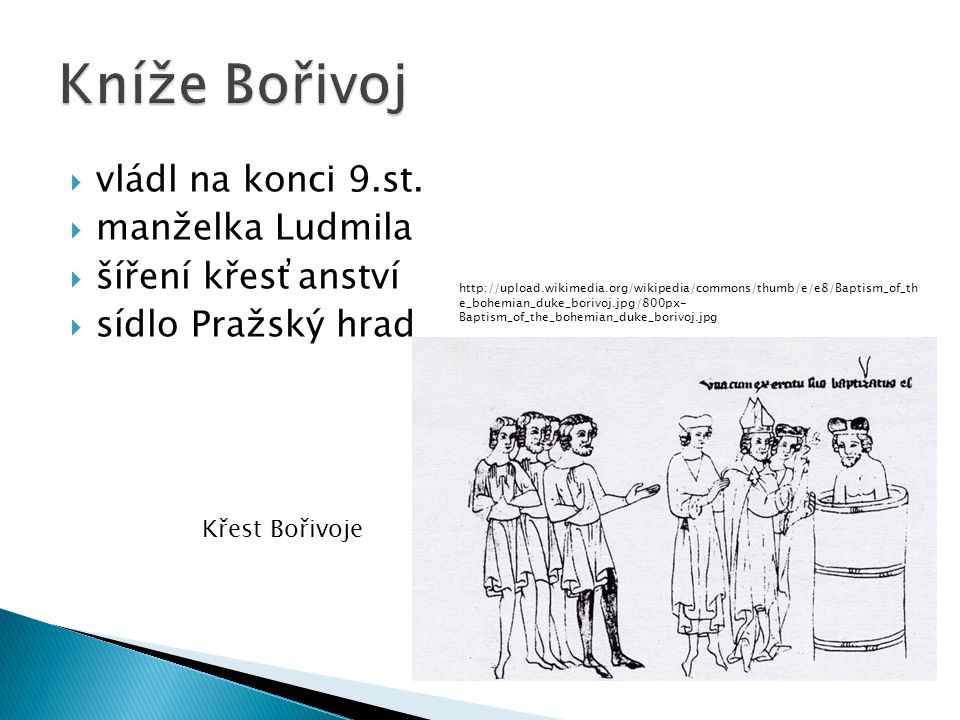 Kníže Bořivoj vládl na konci 9.st. manželka Ludmila šíření křesťanství