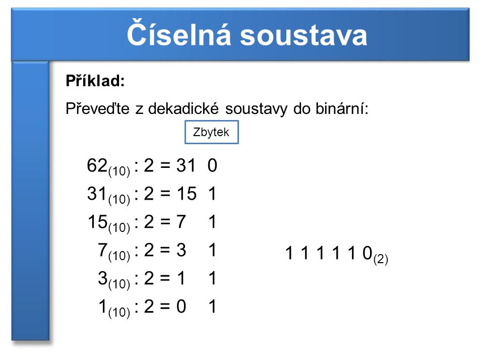 Číselná soustava 62(10) : 2 = (10) : 2 = (10) : 2 = 7 1