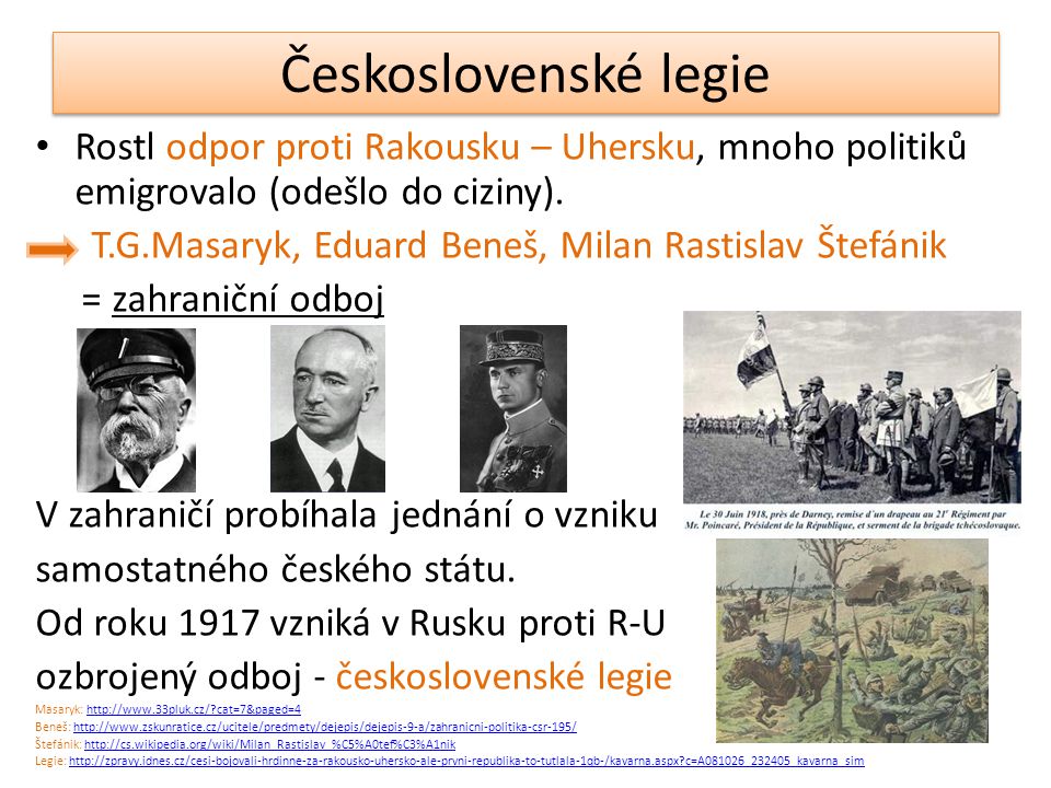 Československé legie Rostl odpor proti Rakousku – Uhersku, mnoho politiků emigrovalo (odešlo do ciziny).