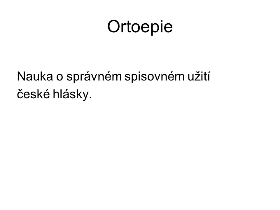 Ortoepie Nauka o správném spisovném užití české hlásky.
