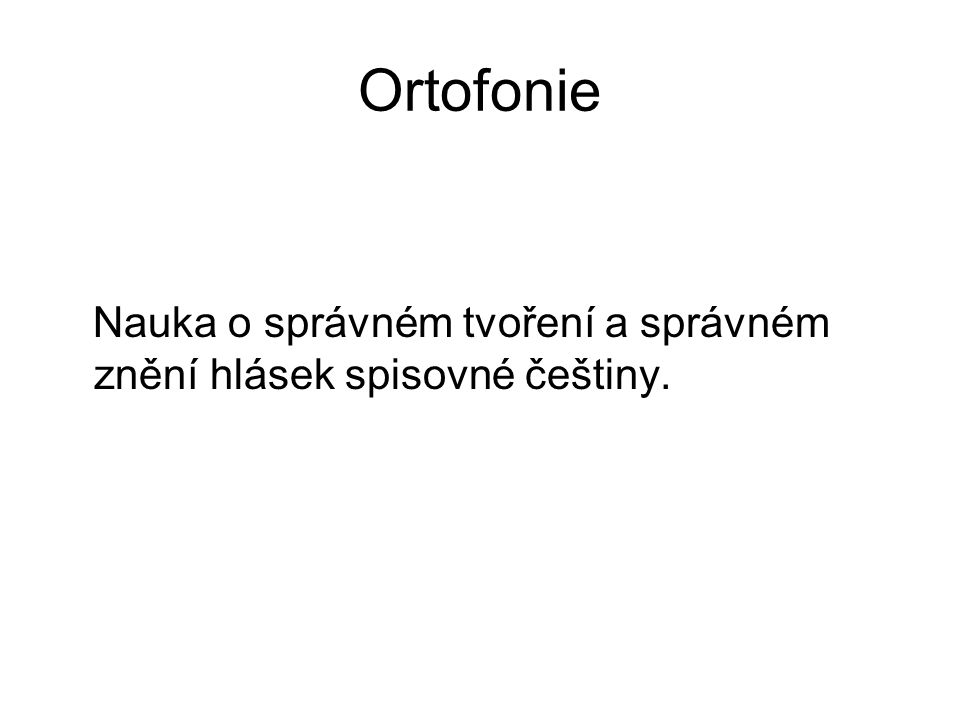 Ortofonie Nauka o správném tvoření a správném znění hlásek spisovné češtiny.