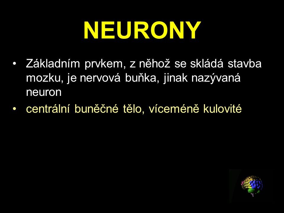 NEURONY Základním prvkem, z něhož se skládá stavba mozku, je nervová buňka, jinak nazývaná neuron.