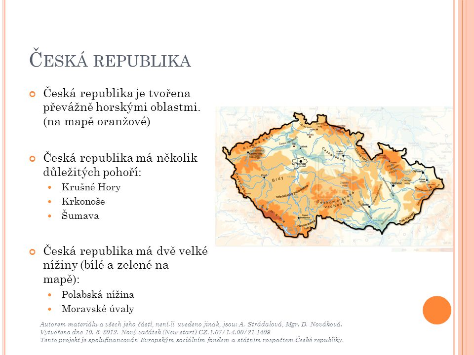 Česká republika Česká republika je tvořena převážně horskými oblastmi. (na mapě oranžové) Česká republika má několik důležitých pohoří: