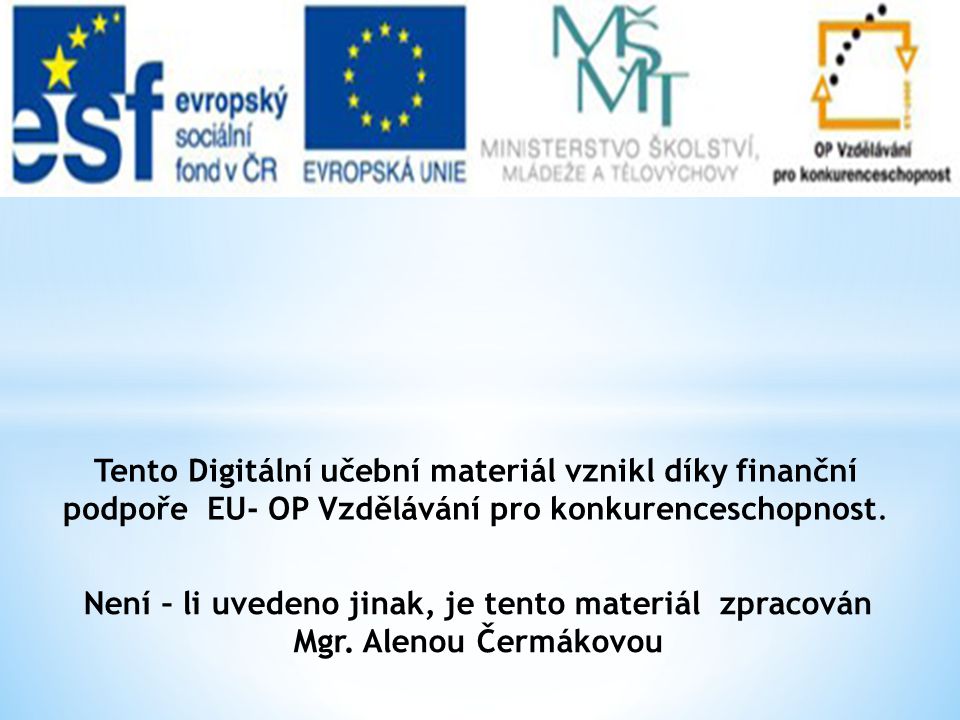 Tento Digitální učební materiál vznikl díky finanční podpoře EU- OP Vzdělávání pro konkurenceschopnost.