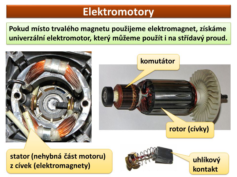Elektromotory Pokud místo trvalého magnetu použijeme elektromagnet, získáme univerzální elektromotor, který můžeme použít i na střídavý proud.