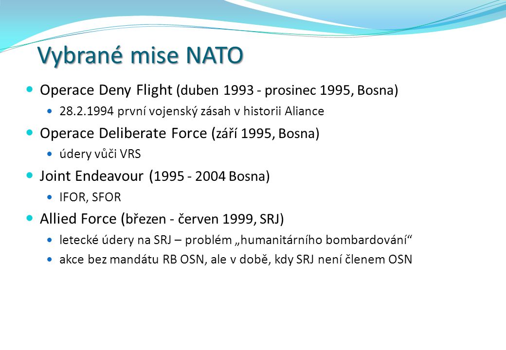 Vybrané mise NATO Operace Deny Flight (duben prosinec 1995, Bosna) první vojenský zásah v historii Aliance.