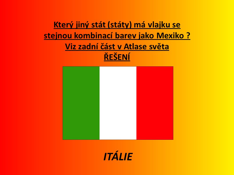 Který jiný stát (státy) má vlajku se stejnou kombinací barev jako Mexiko Viz zadní část v Atlase světa