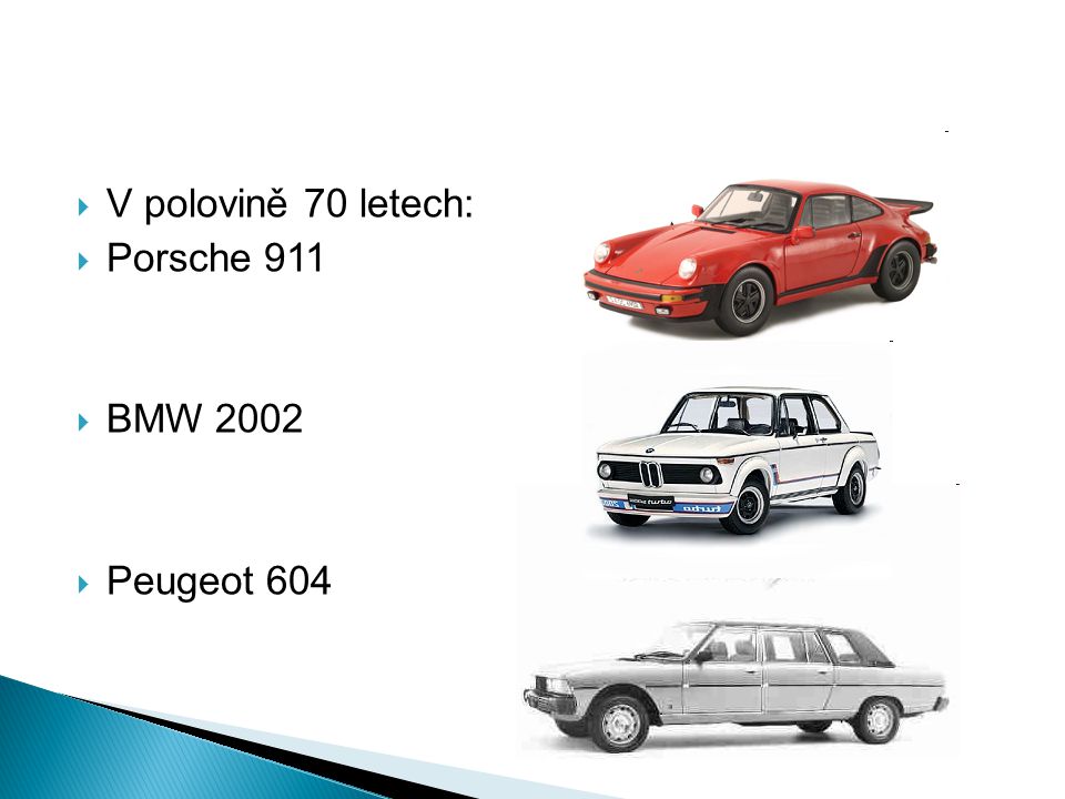 V polovině 70 letech: Porsche 911 BMW 2002 Peugeot 604