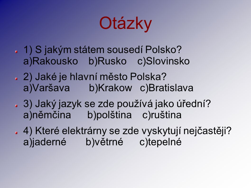 Otázky 1) S jakým státem sousedí Polsko a)Rakousko b)Rusko c)Slovinsko.