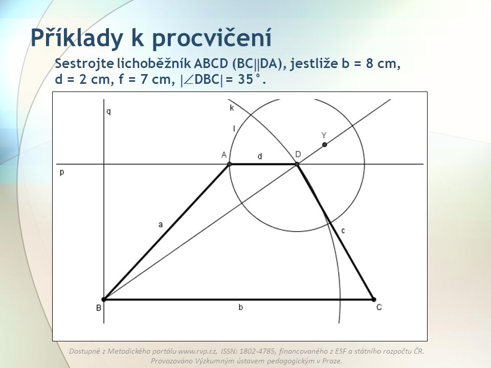 Příklady k procvičení Sestrojte lichoběžník ABCD (BCDA), jestliže b = 8 cm, d = 2 cm, f = 7 cm, DBC = 35°.