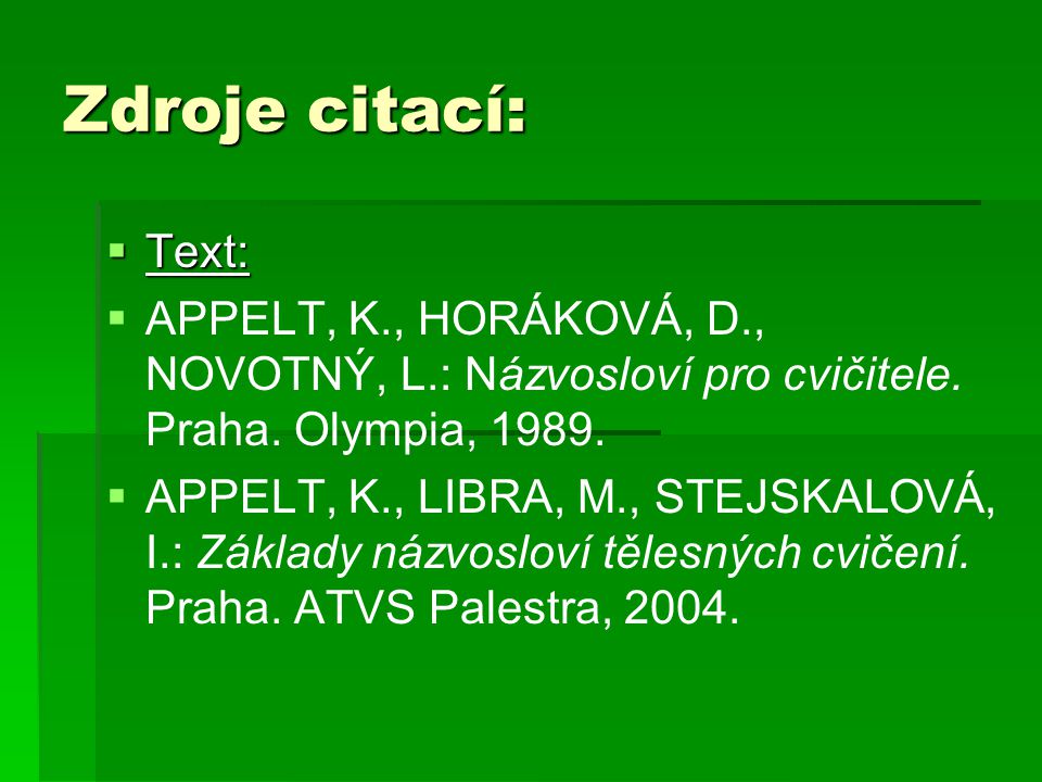 Zdroje citací: Text: APPELT, K., HORÁKOVÁ, D., NOVOTNÝ, L.: Názvosloví pro cvičitele. Praha. Olympia,