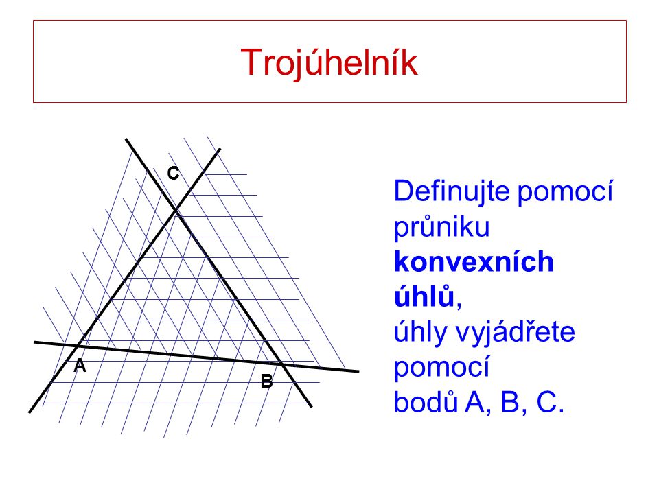 Trojúhelník A B C Definujte pomocí průniku konvexních úhlů, úhly vyjádřete pomocí bodů A, B, C.