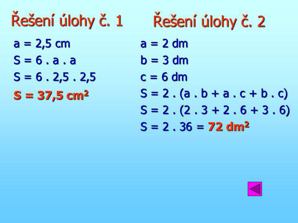 Řešení úlohy č. 1 Řešení úlohy č. 2 a = 2,5 cm S = 6 . a . a