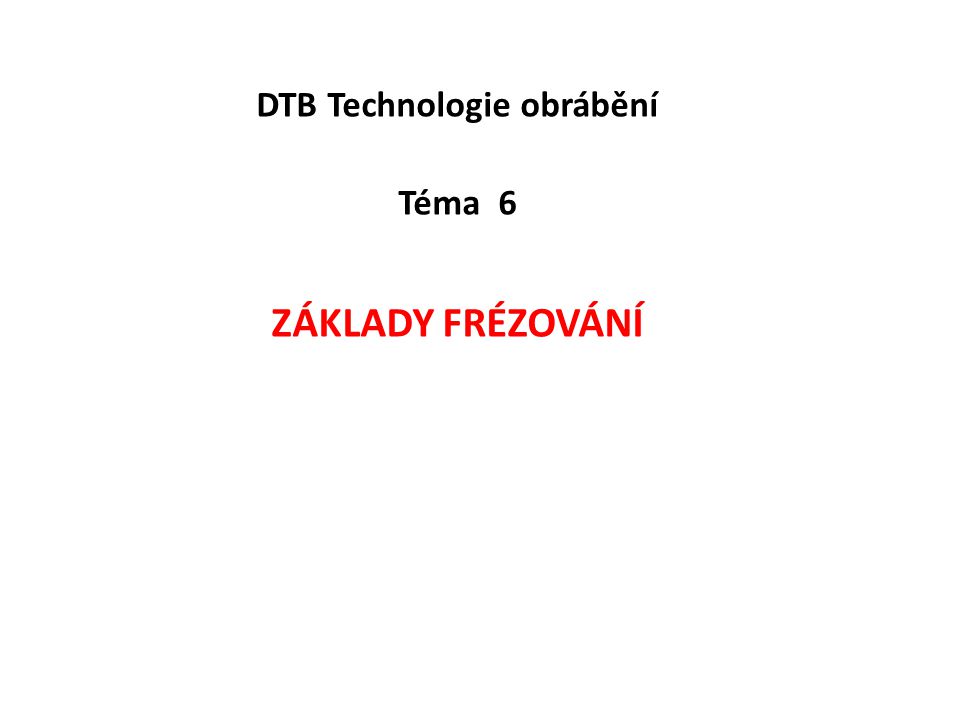DTB Technologie obrábění Téma 6 Základy frézování
