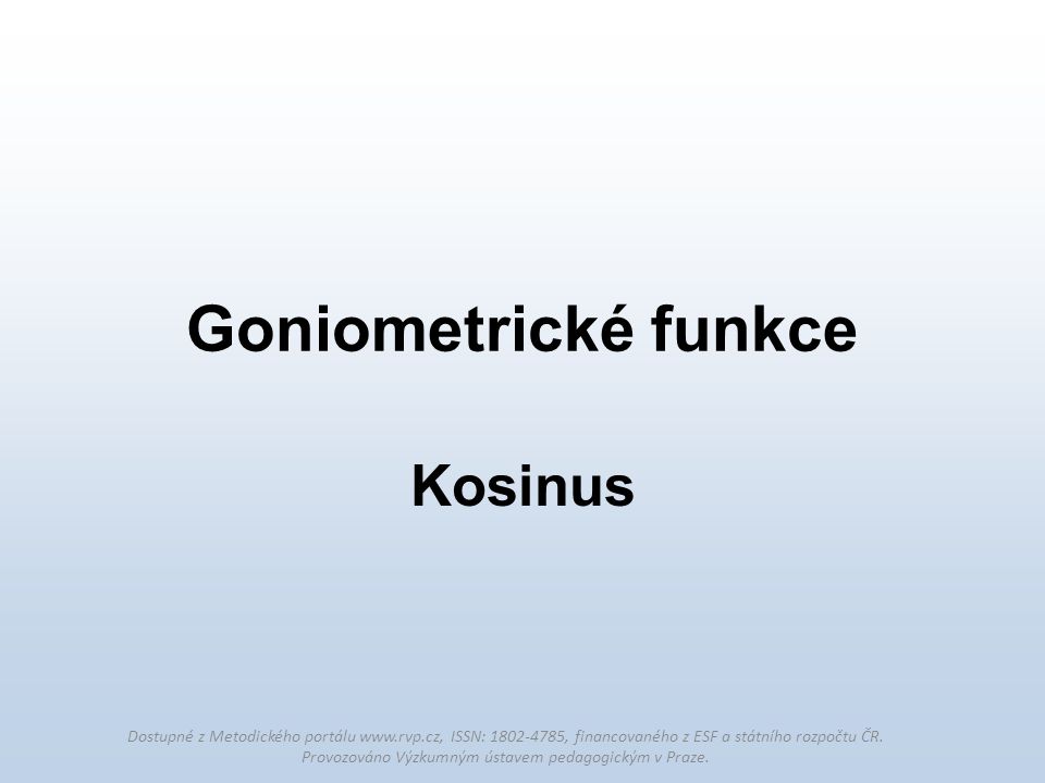 Goniometrické funkce Kosinus Nutný doprovodný komentář učitele.