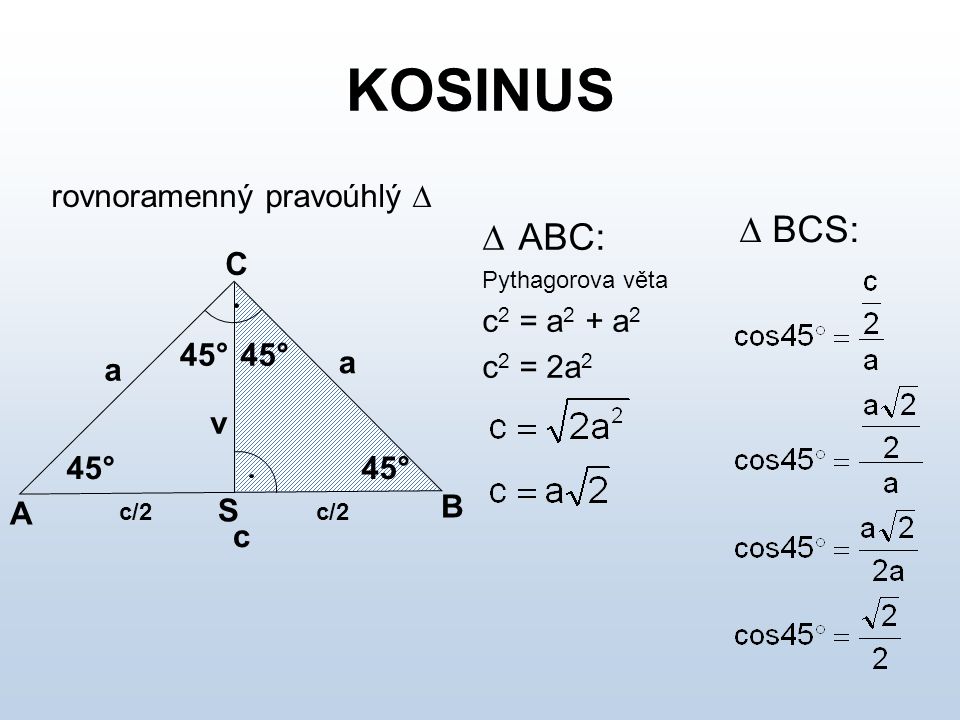 KOSINUS  BCS: ABC: rovnoramenný pravoúhlý  C c2 = a2 + a2 c2 = 2a2 a