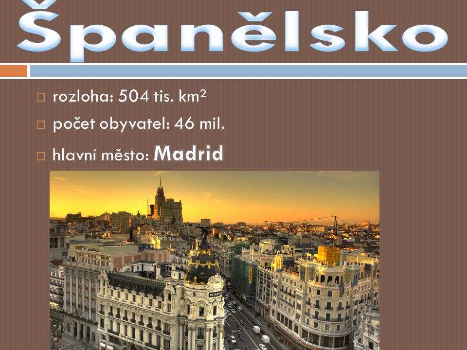 Španělsko rozloha: 504 tis. km² počet obyvatel: 46 mil.