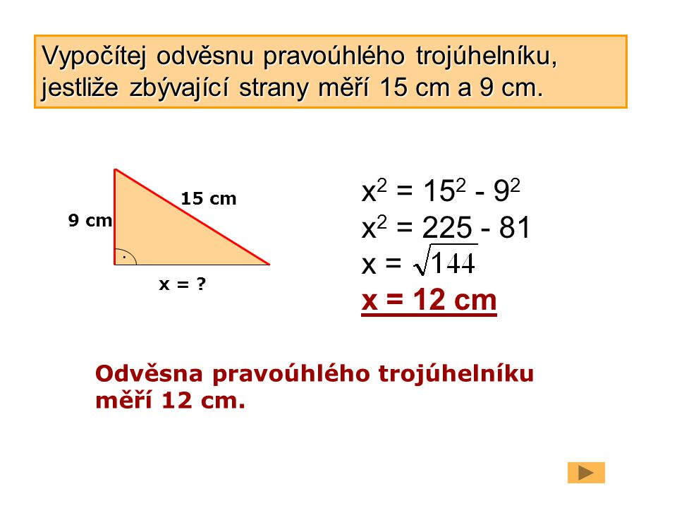 Vypočítej odvěsnu pravoúhlého trojúhelníku, jestliže zbývající strany měří 15 cm a 9 cm.