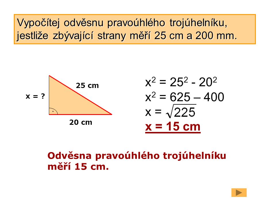 Vypočítej odvěsnu pravoúhlého trojúhelníku, jestliže zbývající strany měří 25 cm a 200 mm.