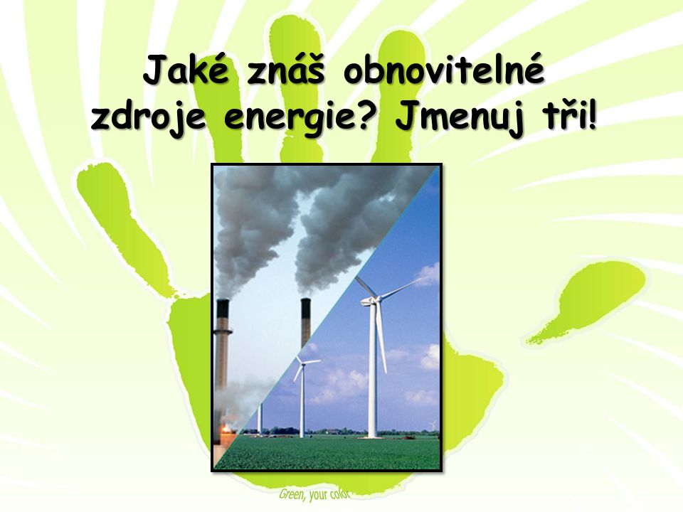 Jaké znáš obnovitelné zdroje energie Jmenuj tři!