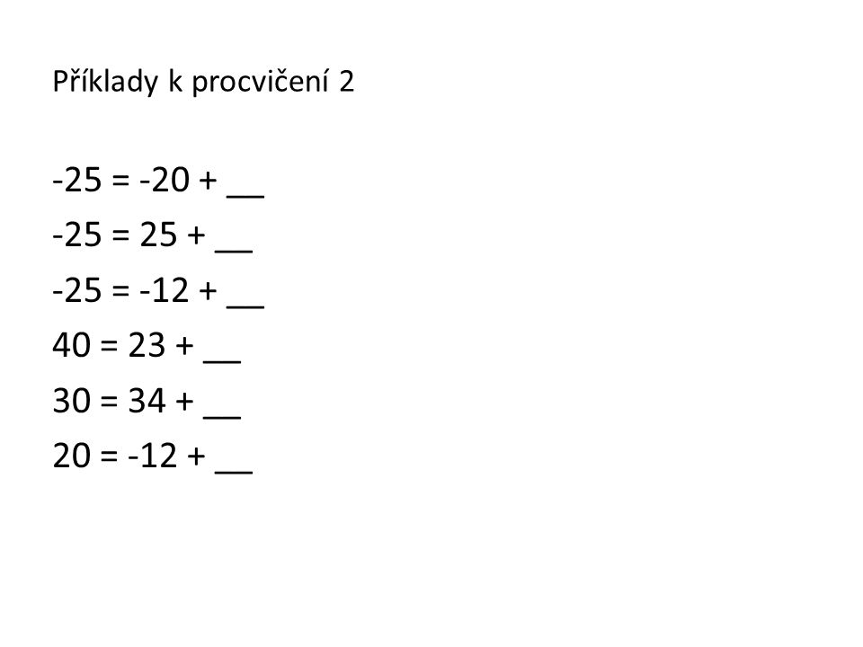 Příklady k procvičení = __ -25 = 25 + __ -25 = __ 40 = 23 + __ 30 = 34 + __ 20 = __