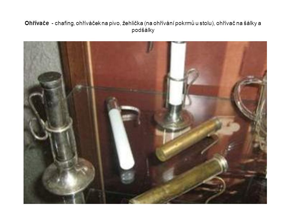 Ohřívače - chafing, ohříváček na pivo, žehlička (na ohřívání pokrmů u stolu), ohřívač na šálky a podšálky