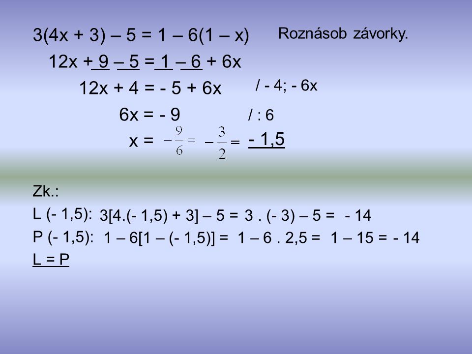 3(4x + 3) – 5 = 1 – 6(1 – x) 12x + 9 – 5 = 1 – 6 + 6x. 12x + 4 = x. 6x = - 9. x = Zk.: L (- 1,5):