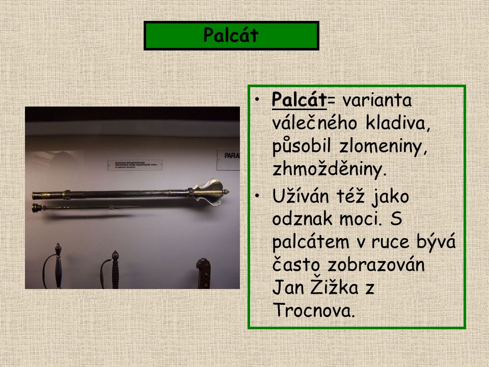 Palcát Palcát= varianta válečného kladiva, působil zlomeniny, zhmožděniny.