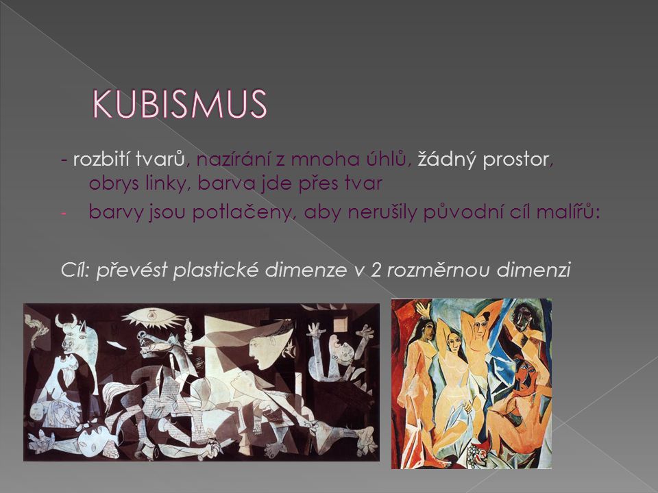 Kubismus - rozbití tvarů, nazírání z mnoha úhlů, žádný prostor, obrys linky, barva jde přes tvar.