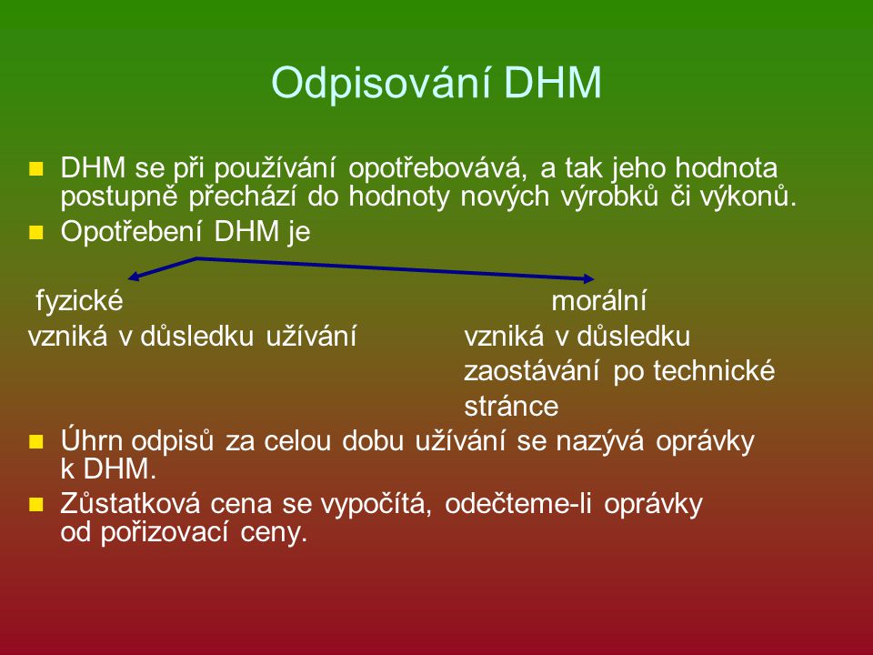 Odpisování DHM DHM se při používání opotřebovává, a tak jeho hodnota postupně přechází do hodnoty nových výrobků či výkonů.
