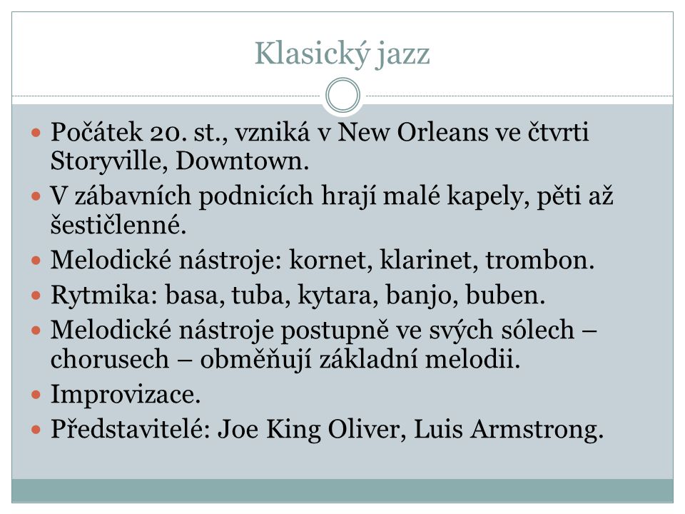 Klasický jazz Počátek 20. st., vzniká v New Orleans ve čtvrti Storyville, Downtown. V zábavních podnicích hrají malé kapely, pěti až šestičlenné.