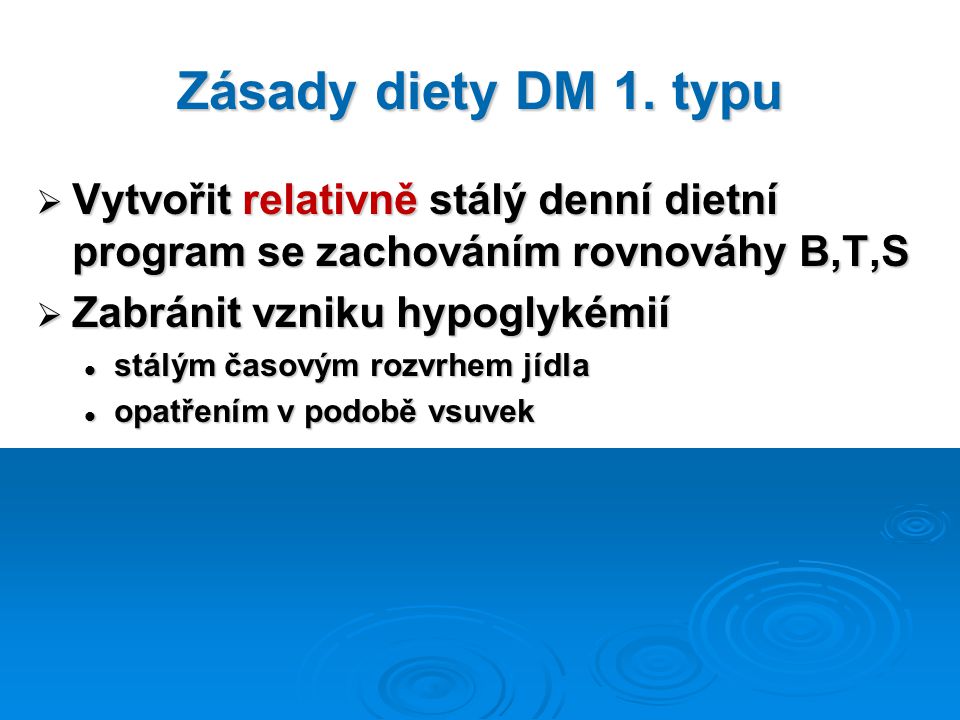 Zásady diety DM 1. typu Vytvořit relativně stálý denní dietní program se zachováním rovnováhy B,T,S.