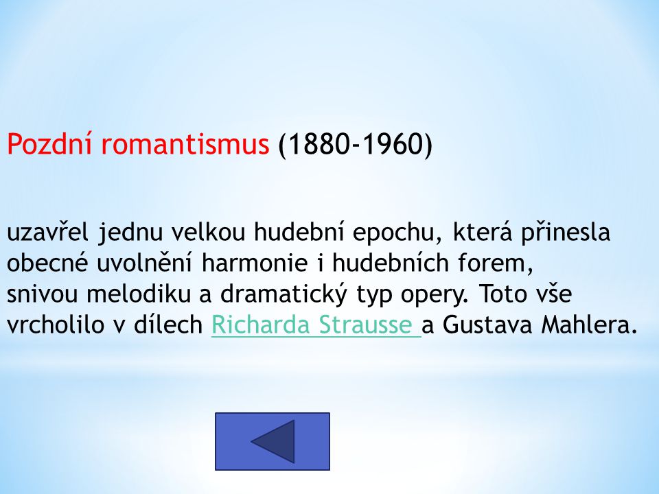 Pozdní romantismus ( ) uzavřel jednu velkou hudební epochu, která přinesla obecné uvolnění harmonie i hudebních forem, snivou melodiku a dramatický typ opery.
