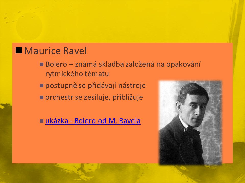 Maurice Ravel Bolero – známá skladba založená na opakování rytmického tématu. postupně se přidávají nástroje.