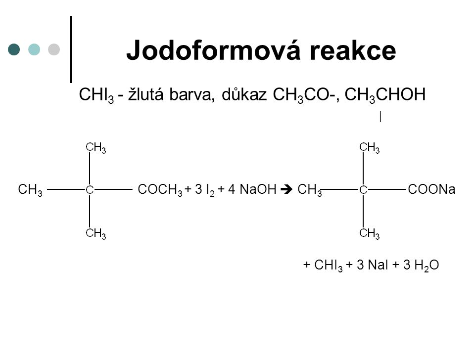 Jodoformová reakce CHI3 - žlutá barva, důkaz CH3CO-, CH3CHOH |