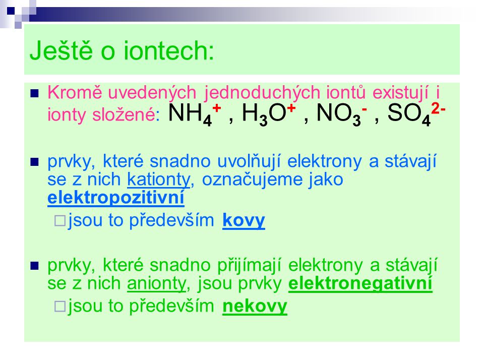 Ještě o iontech: Kromě uvedených jednoduchých iontů existují i ionty složené: NH4+ , H3O+ , NO3- , SO42-