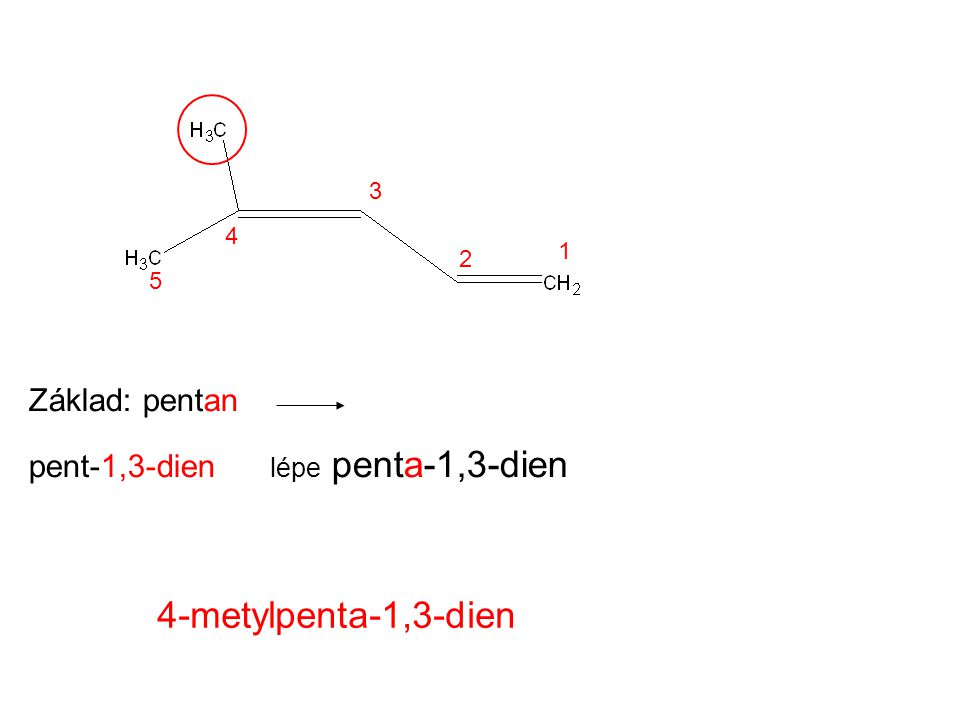 4-metylpenta-1,3-dien Základ: pentan pent-1,3-dien lépe penta-1,3-dien