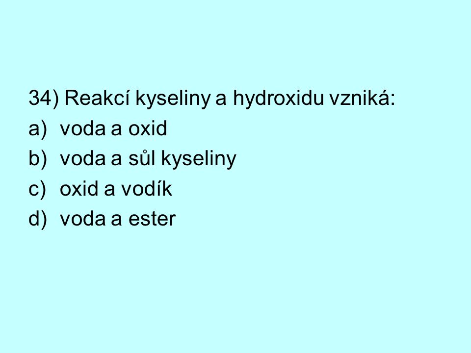 34) Reakcí kyseliny a hydroxidu vzniká: