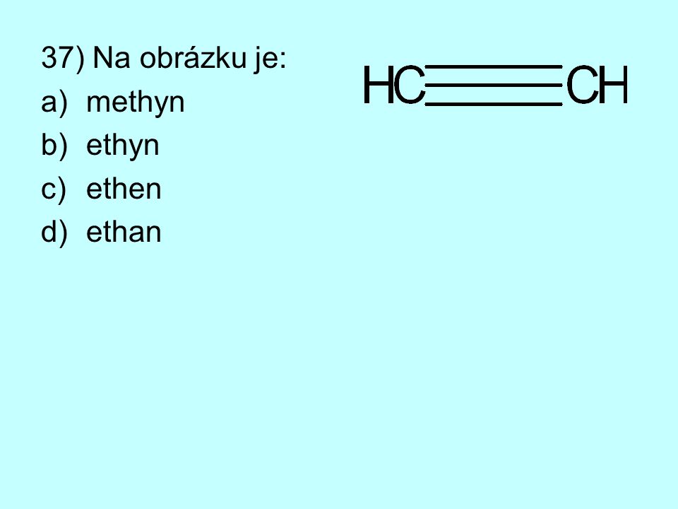 37) Na obrázku je: methyn ethyn ethen ethan