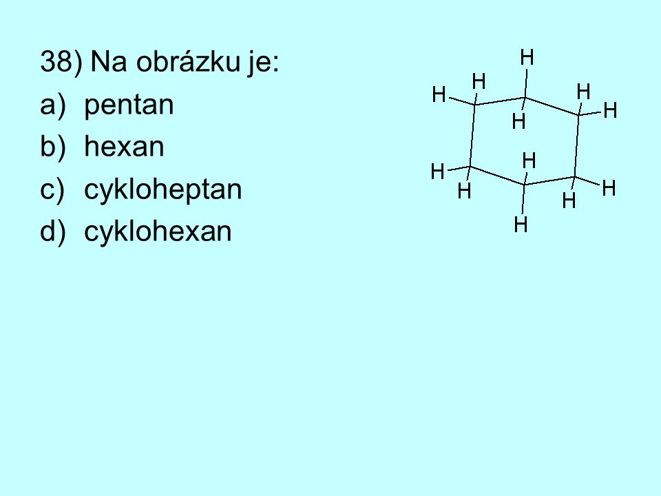 38) Na obrázku je: pentan hexan cykloheptan cyklohexan
