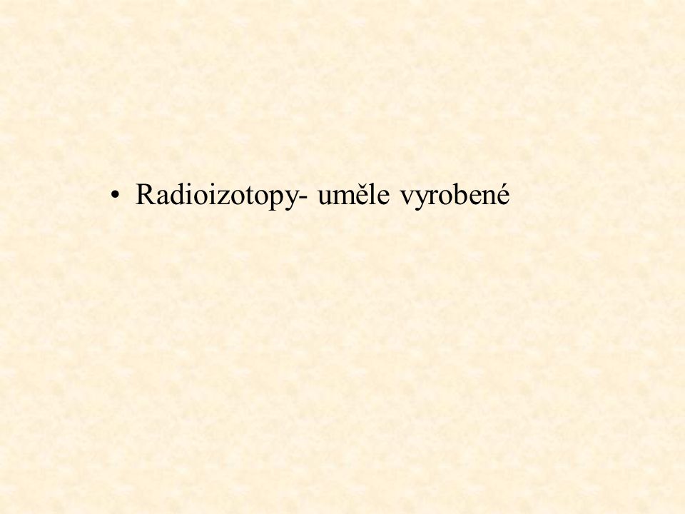 Radioizotopy- uměle vyrobené