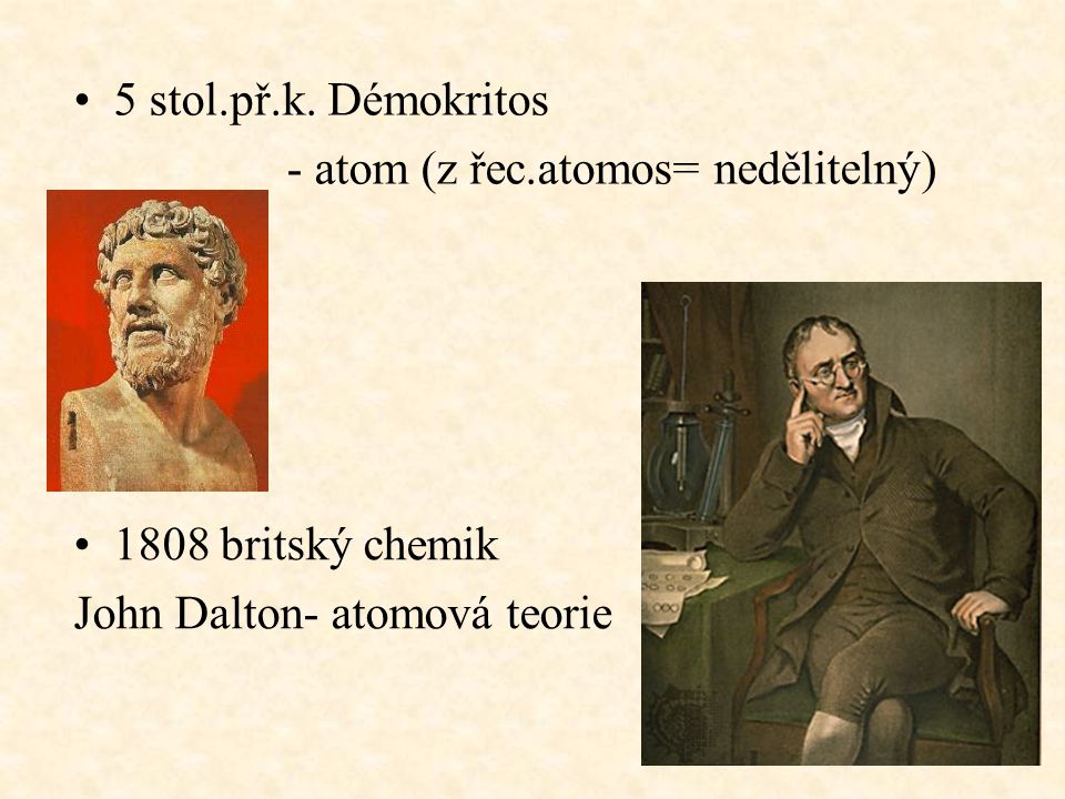 5 stol.př.k. Démokritos - atom (z řec.atomos= nedělitelný) 1808 britský chemik.