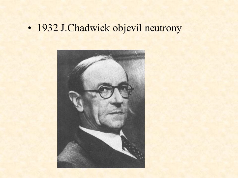 1932 J.Chadwick objevil neutrony