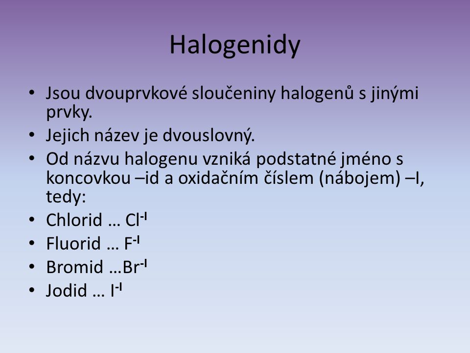 Halogenidy Jsou dvouprvkové sloučeniny halogenů s jinými prvky.