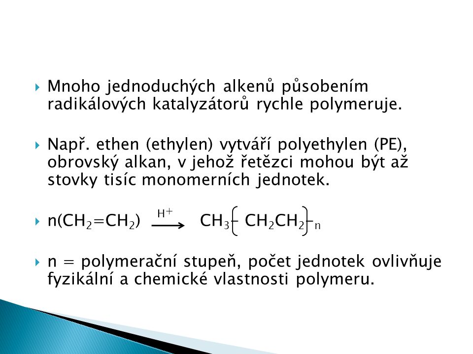 Mnoho jednoduchých alkenů působením radikálových katalyzátorů rychle polymeruje.